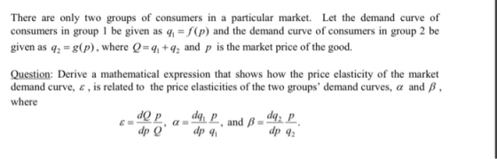 There are only two groups of consumers in a particular market. Let the demand curve of consumers in group 1 be given as q = f