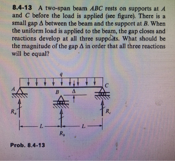8.4-13 A two-span beam ABC rests on supports at A and C before the load is applied (see figure). There is a small gap A betwe