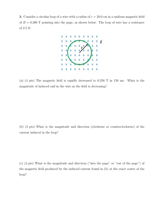 3. Consider a circular loop of a wire with a radius of r = 20.0 cm in a uniform magnetic field of B = 0.300 T pointing into t