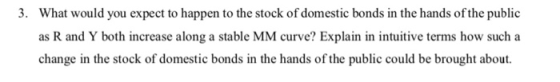 3. What would you expect to happen to the stock of domestic bonds in the hands of the public as R and Y both increase along a