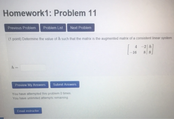 Homework1: Problem 11 Previous Problem Problem List Next Problem (1 point) Determine the value of h such that the matrix is t