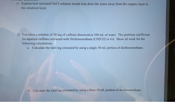 1) Explain how saturated NaCl solution would help draw the water away from the organic layer in the emulsion layer. 2) You ha