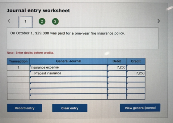 Journal entry worksheet On October 1, $29,000 was paid for a one-year fire insurance policy. Note: Enter debits before credit