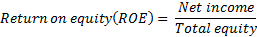 Net income Return on equity(ROE) = Total equity