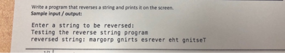 Write a program that reverses a string and prints it on the screen. Sample input/output: Enter a string to be reversed: Testing the reverse string program reversed string: margorp gnirts esrever eht gnitseT