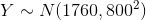 Y ~ N(1760, 8002)