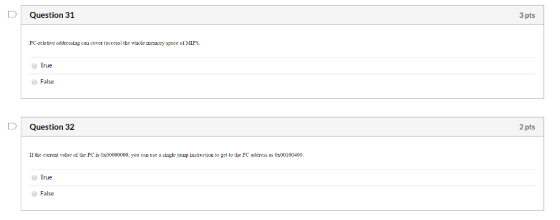 Question 31 3 pts PC-relative addressing cau cover (access) the whole memory space of MIPS. True False Question 32 2 pts If t