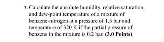 2. Calculate the absolute humidity, relative saturation, and dew-point temperature of a mixture of benzene-nitrogen at a pres