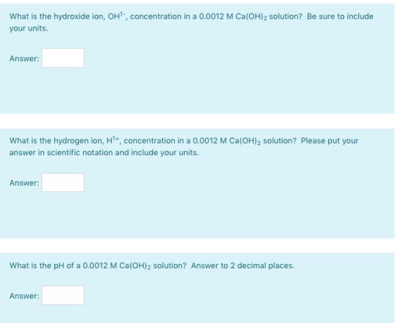 What is the hydroxide ion, OH?-, concentration in a 0.0012 M Ca(OH)2 solution? Be sure to include your units. Answer: What is