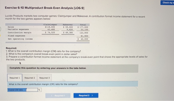 Check my Exercise 6-10 Multiproduct Break-Even Analysis [LO6-9) Lucido Products markets two computer games: Claimjumper and M