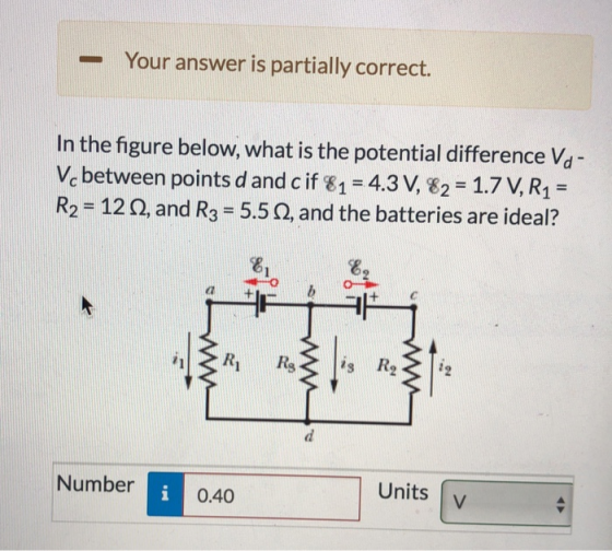Your answer is partially correct. In the figure below, what is the potential difference Va Vc between points d and cif 81-4.3 V, 82 1.7 V,R1- R2-12 0, and R3 5.50, and the batteries are ideal? Number Units v 0.40
