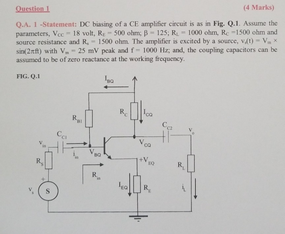 Question 1 (4 Marks) Q.A. 1 -Statement: DC biasing of a CE amplifier circuit is as in Fig. Q.1. Assume the parameters, Vcc =
