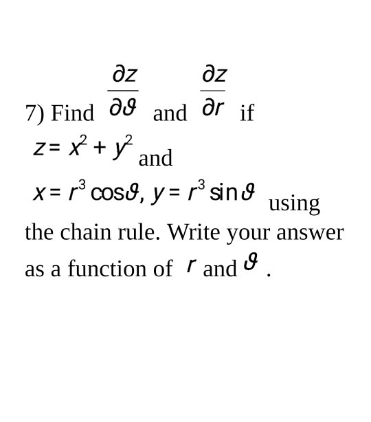 } and az az 7) Find do and or if z= x + x= rºcoso, y = rº sing using the chain rule. Write your answer as a function of r and