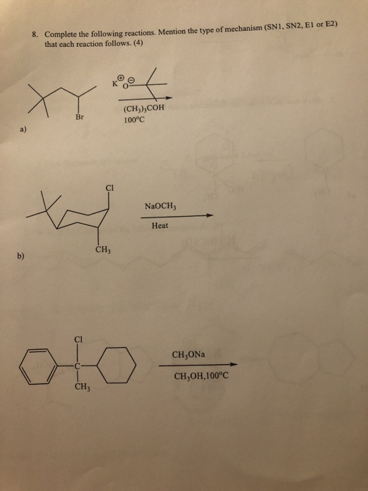 8. Complete the following reactions. Mention the type of mechanism (SNI, SN2, E1 or E2) that each reaction follows. (4) (CHy)COH 100°C Br a) Cl Xiocn, NaOCH3 Heat CH3 b) Cl CH3ONa CH3OH,100°C CH3