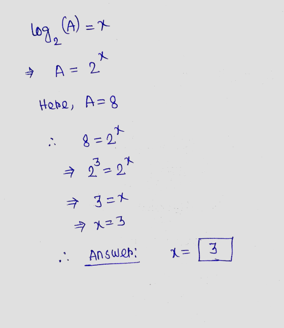 log (A) = x 2 x A = 2 Here, A=8 8=2* → 23=2* » 3=X » x=3 , 3 Answer: d=
