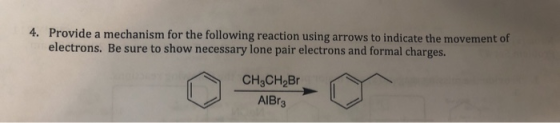 4. Provide a mechanism for the following reaction using arrows to indicate the movement of electrons. Be sure to show necessa