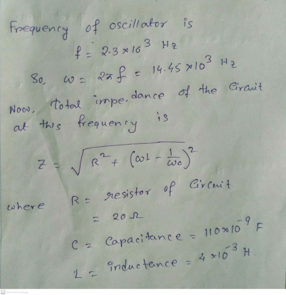 3 Hz Frequency of oscillator is f 2.3 x 16 25 f = 14.45x10 = 14.450103 H₂ dance Total imper of the Circuit Now, at this is So