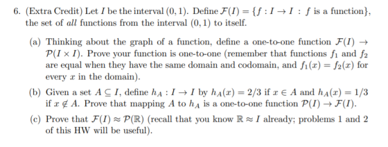 6. (Extra Credit) Let I be the interval (0,1). Define F(I) = {f:I+I:f is a function}, the set of all functions from the inter