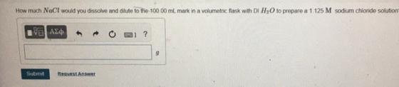 How much NaCl would you dissolve and dilute to the 100.00 mL mark in a volumetric flask with DI H2O to prepare a 1.125 M sodi