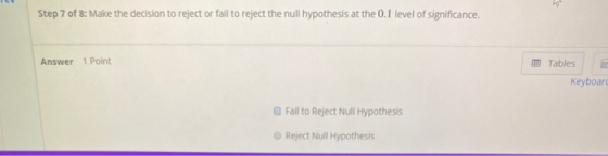 Step 7 of 8: Make the decision to reject or fail to reject the null hypothesis at the 0.1 level of significance. Answer Point
