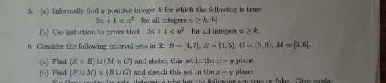 5. (a) Informally find a positive integer k for which the following is true: 3n + 1 < n2 for all integers n > k-4 (b) Use ind