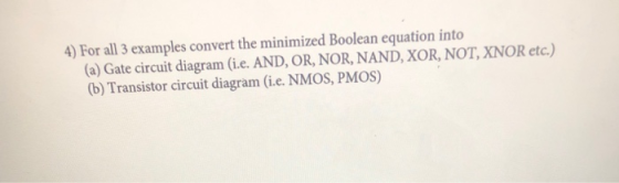 4) For all 3 examples convert the minimized Boolean equation into (a) Gate circuit diagram (i.e. AND, OR, NOR, NAND, XOR, NOT