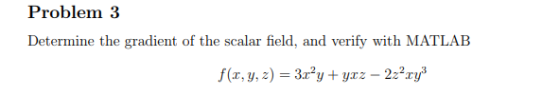 Problem 3 Determine the gradient of the scalar field, and verify with MATLAB