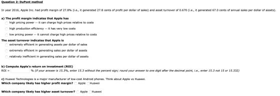 Question 2: DuPont method In year 2016, Apple Inc. had profit margin of 27.8% (i.e., it generated 27.8 cents of profit per do