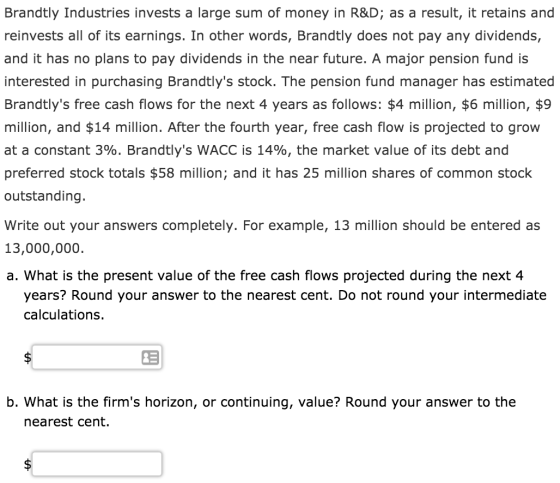 Brandtly Industries invests a large sum of money in R&D; as a result, it retains and reinvests all of its earnings. In other
