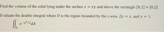 Find the volume of the solid lying under the surface z = xy and above the rectangle [0,1] [0,2]. Evaluate the double integral
