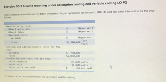 Exercise 06-3 Income reporting under absorption costing and variable costing LO P2 Sims Company, a manufacturer of tablet com