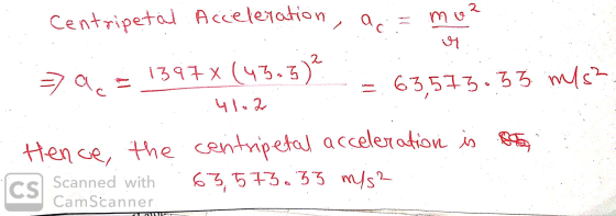 Centripetal Acceleration a = mu? - ac 1397x (43.5) 63.575.55 m/s² 4 1.2 Hence, the centripetal acceleration is to CS Scanned