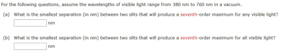 For the following questions, assume the wavelengths of visible light range from 380 nm to 760 nm in a vacuum. (a) What is the