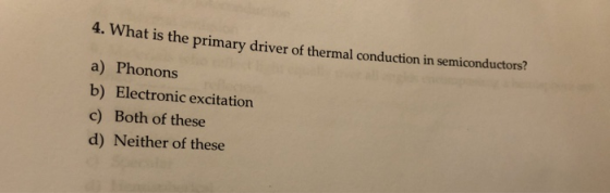 4. What is the primary driver of thermal conduction in semiconductors? a) Phonons b) Electronic excitation c) Both of these d) Neither of these