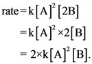 rate=k[A] [2B]
=k[A] *2[B]
= 2xk[A]” [B]

