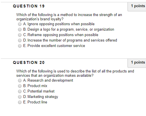 QUESTION 19 1 points Which of the following is a method to increase the strength of an organizations brand loyalty? O A. Ign