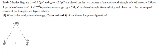 Prob. 3 In the diagram q1 =15.0uC and 92 = -2.0°C are placed on the two corners of an equilateral triangle abc of base L = 3.