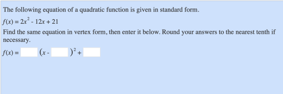 The following equation of a quadratic function is given in standard form. f(x) = 2x² - 12x + 21 Find the same equation in ver