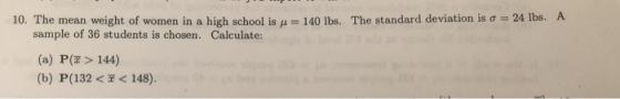 = 140 lbs. The standard deviation is o = 24 lbs. A 10. The mean weight of women in a high school is sample of 36 students is