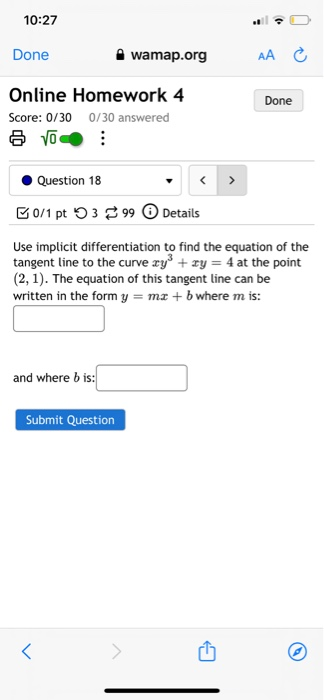 10:27 Done wamap.org AA Done Online Homework 4 Score: 0/300/30 answered VO Question 18 0/1 pt 3 899 Details Use implicit diff