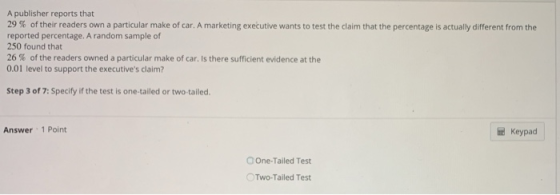 A publisher reports that 29% of their readers own a particular make of car. A marketing executive wants to test the claim tha