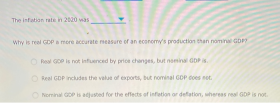 The inflation rate in 2020 was Why is real GDP a more accurate measure of an economys production than nominal GDP? Real GDP