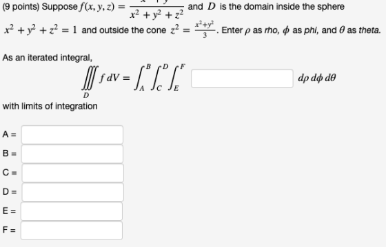(9 points) Suppose f(x, y, z) = - and D is the domain inside the sphere x2 + y2 + z2 x2 + y2 + z2 = 1 and outside the cone za