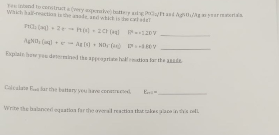 You intend to construct a very expensive) battery using PtCl2/Pt and AgNO3/Ag as your materiais Which half-reaction is the an