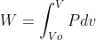 W=\int_{Vo}^{V} Pdv