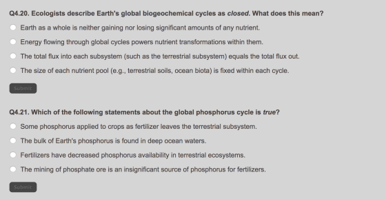 Q4.20. Ecologists describe Earths global biogeochemical cycles as closed. What does this mean? Earth as a whole is neither g