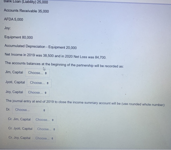 Bank Loan (Liability) 25,000 Accounts Receivable 35,000 AFDA5,000 Joy: Equipment 80,000 Accumulated Depreciation - Equipment