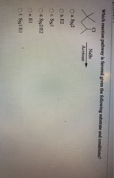 Which reaction pathway is favored given the following substrate and conditions? ci NaBr Acetone O a. Sn2 b. E2 OC. SNI d. SN2
