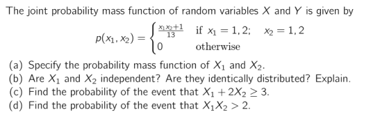 The joint probability mass function of random variables X and Y is given by if x1 = 1,2; x2 = 1,2 p(x1, x2) = { otherwise (a)
