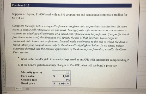 Problem 6-12 Suppose a 10-year, $1,000 bond with an 8% coupon rate and semiannual coupons is trading for $1,034.74 Complete t